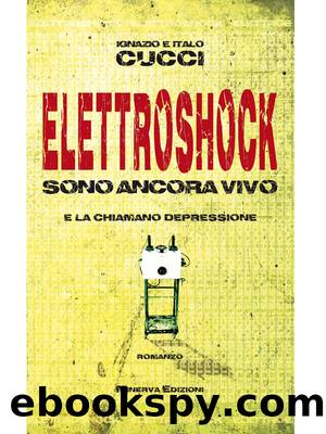 Elettroshock. Sono ancora vivo by Italo Cucci & Ignazio Cucci