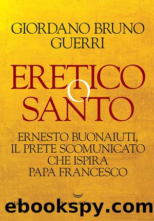 Eretico o santo. Ernesto Buonaiuti, il prete scomunicato che ispira Papa Francesco by Giordano Bruno Guerri