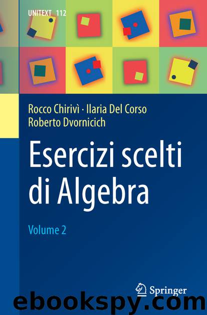 Esercizi scelti di Algebra by Rocco Chirivì & Ilaria Del Corso & Roberto Dvornicich