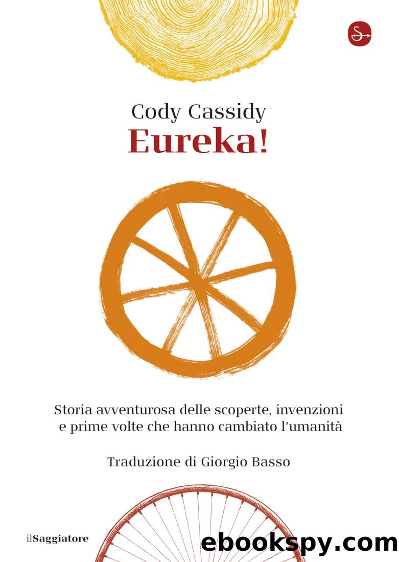 Eureka! Storia avventurosa delle scoperte, invenzioni e prime volte che hanno cambiato l'umanitÃ  by Cody Cassidy