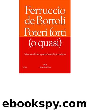 Ferruccio Poteri forti (o quasi). Memorie di oltre quarant'anni di giornalismo (2017) by Ferruccio de Bortoli