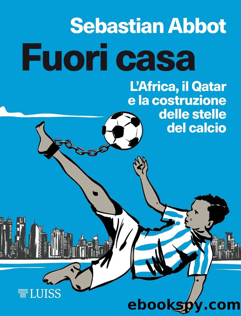 Fuori casa. L'Africa, il Qatar e la costruzione delle stelle del calcio by Sebastian Abbot