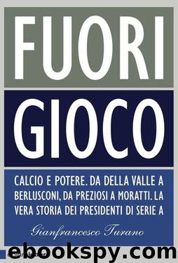 Fuori gioco: Calcio e potere. Da Della Valle a Berlusconi, da Preziosi a Moratti. La vera storia dei presidenti di Serie A (Italian Edition) by Gianfrancesco Turano