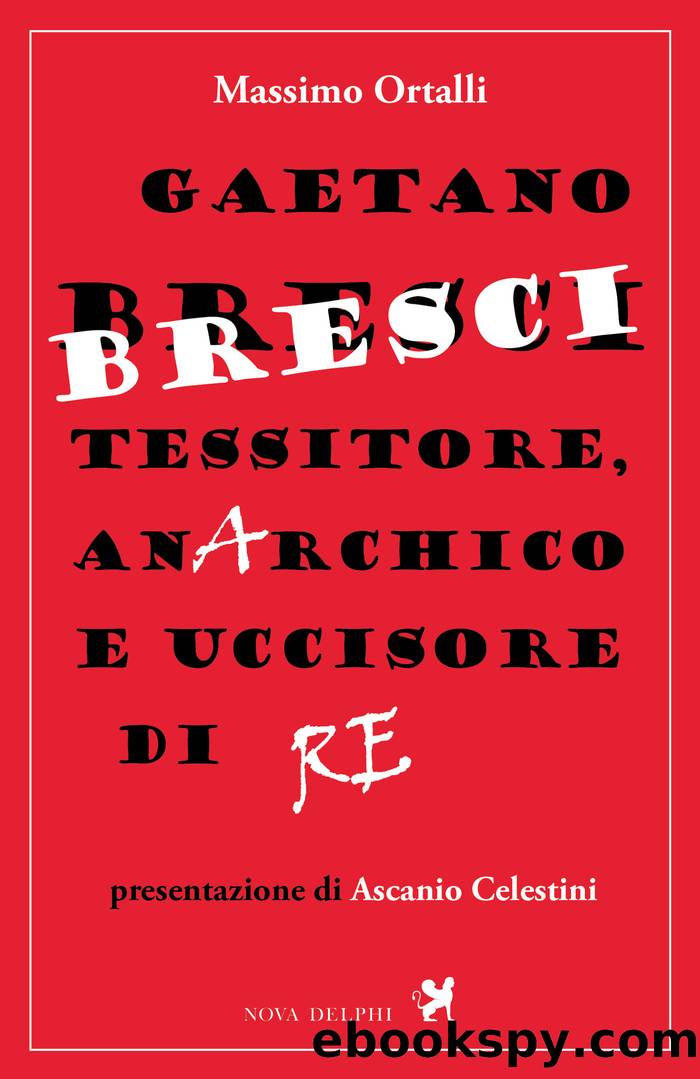 Gaetano Bresci, tessitore, anarchico e uccisore di re by Massimo Ortalli