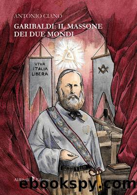 Garibaldi: il Massone dei Due Mondi by Antonio Ciano