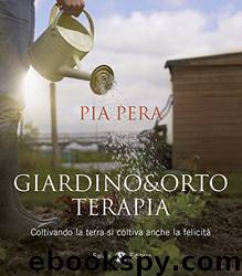 Giardino&Orto terapia : coltivando la terra si coltiva anche la felicità by Pia Pera