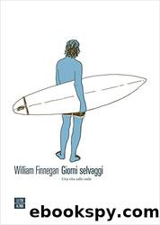 Giorni selvaggi. Una vita sulle onde by William Finnegan