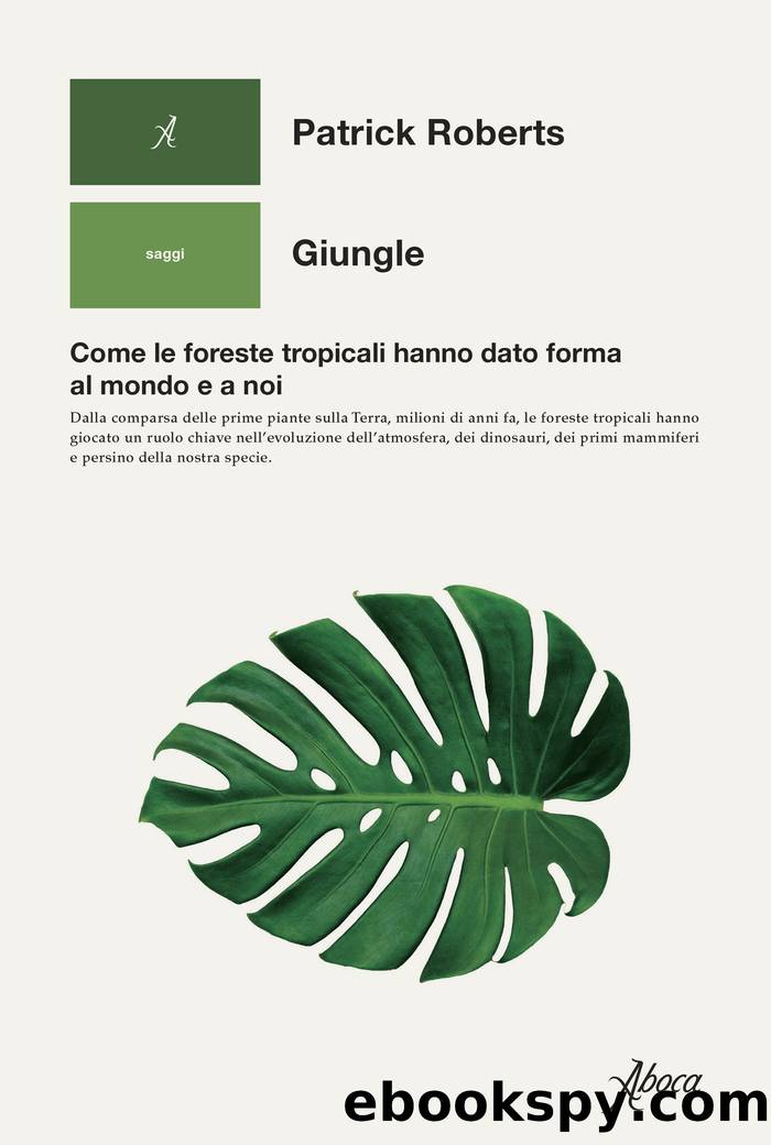 Giungle. Come le foreste tropicali hanno dato forma al mondo e a noi by Patrick Roberts