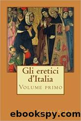 Gli eretici d'Italia Volume 1 by Cesare Cantù