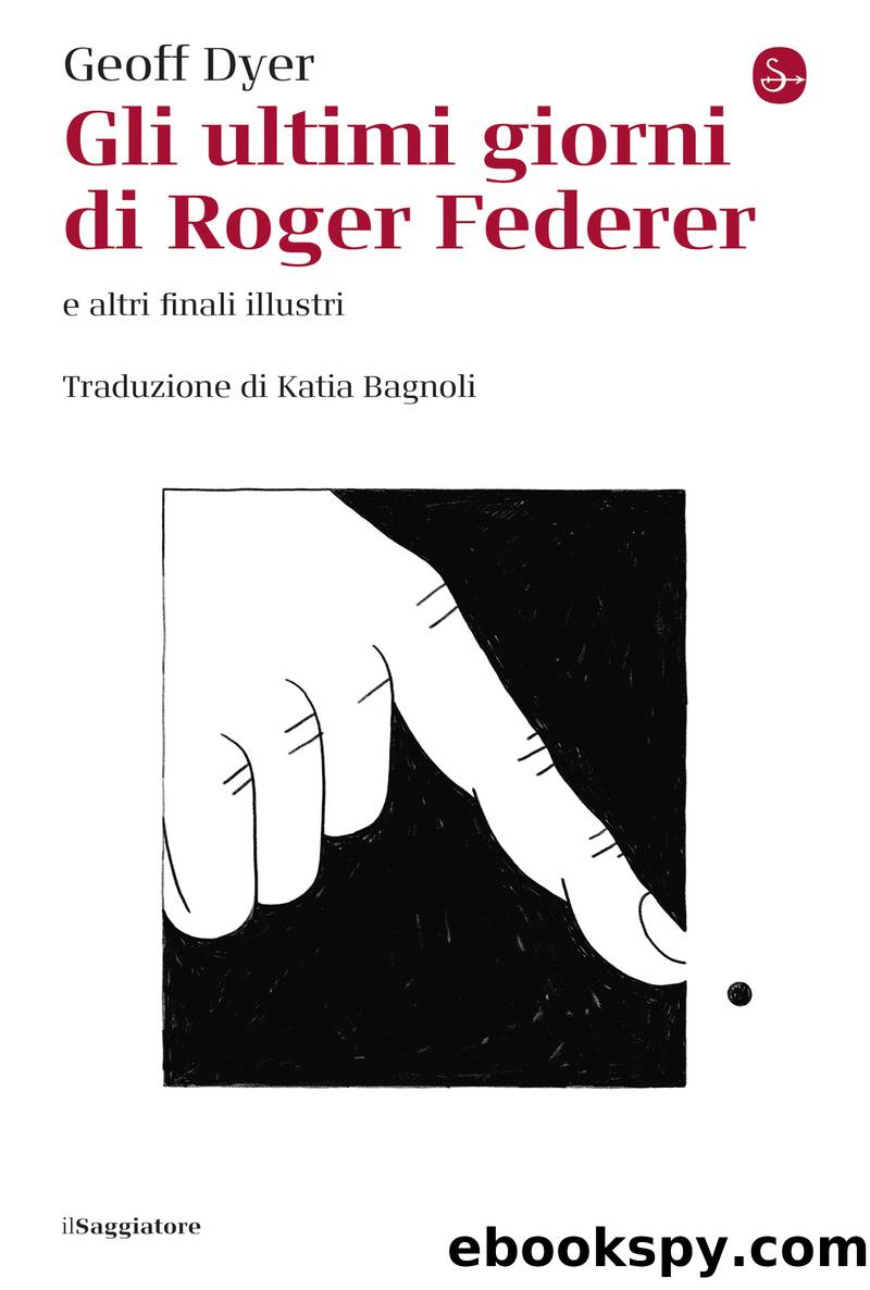 Gli ultimi giorni di Roger Federer by Geoff Dyer