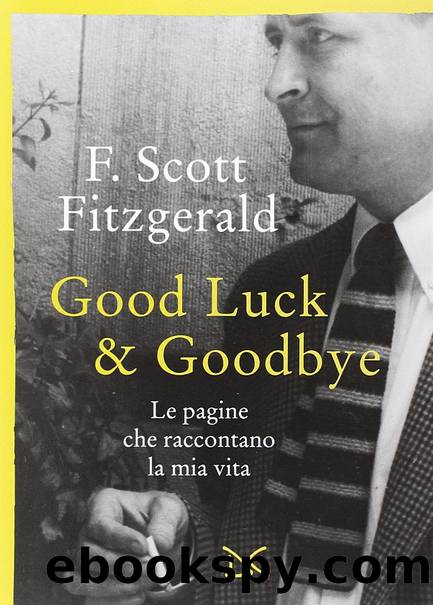 Good luck & goodbye. Le pagine che raccontano la mia vita by Francis Scott Fitzgerald