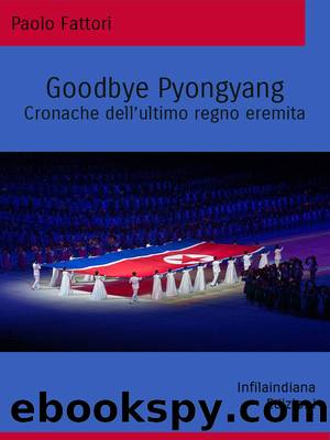 Goodbye Pyongyang. Cronache dell'ultimo regno eremita by Paolo Fattori