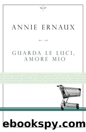 Guarda le luci, amore mio by Annie Ernaux