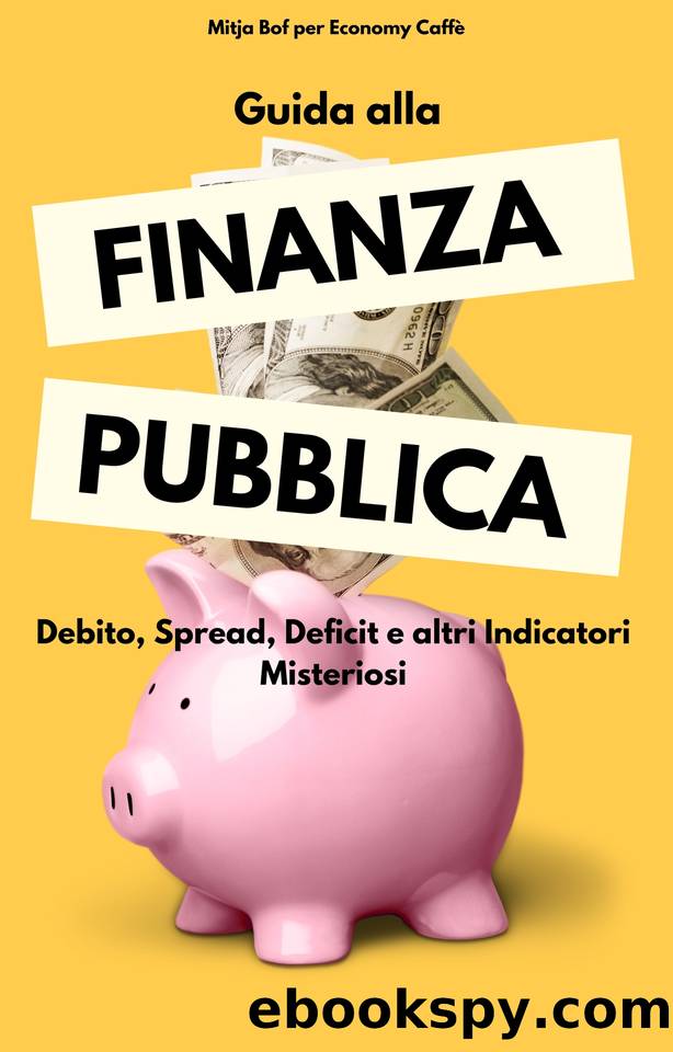 Guida alla Finanza Pubblica: Debito, Spread, Deficit e altri indicatori misteriosi (Italian Edition) by Bof Mitja