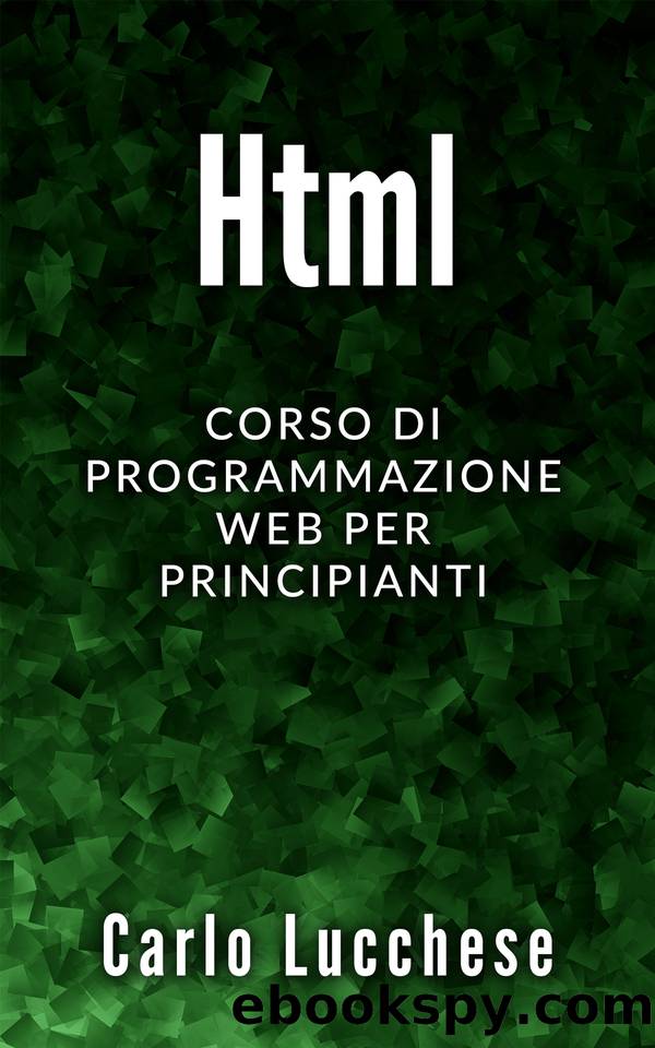 HTML: Corso di programmazione web per principianti (Italian Edition) by Lucchese Carlo