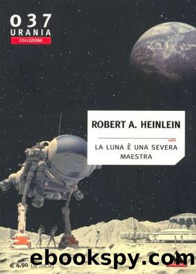 Heinlein Robert A. - LA LUNA Ã UNA SEVERA MAESTRA by Urania Collezione 0037