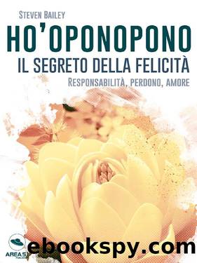 Hoâoponopono: il segreto della felicitÃ : ResponsabilitÃ , perdono, amore (Italian Edition) by Steven Bailey