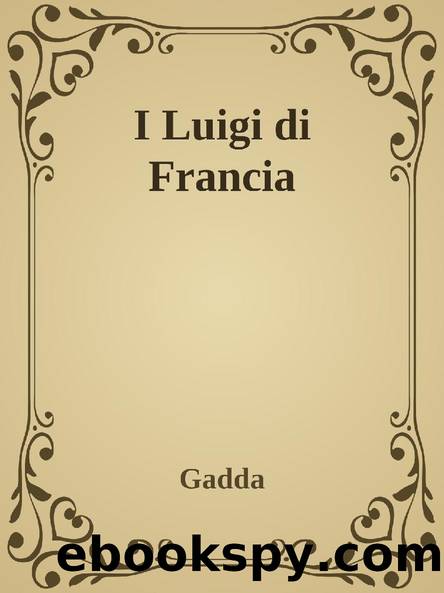 I Luigi di Francia by Carlo Emilio Gadda
