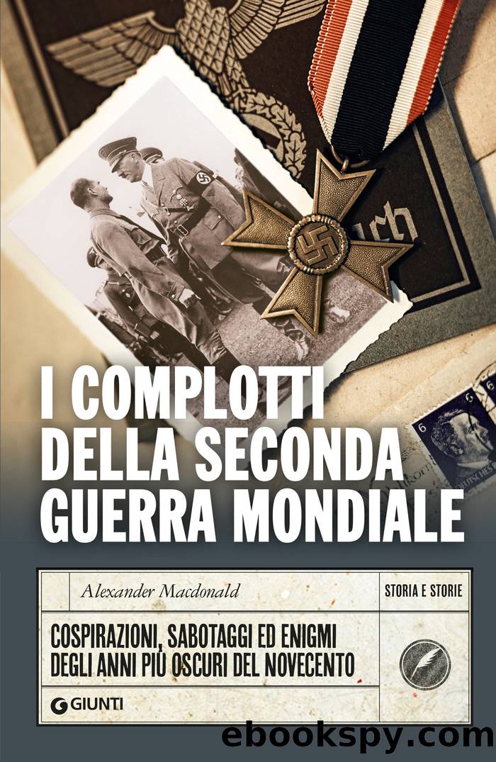 I complotti della Seconda guerra mondiale: Cospirazioni, sabotaggi ed enigmi degli anni piÃ¹ oscuri del Novecento by Alexander Macdonald