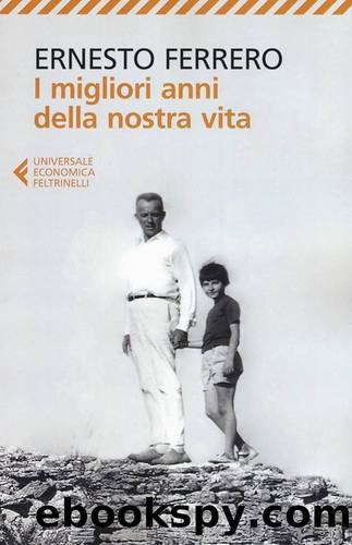 I migliori anni della nostra vita by Ernesto Ferrero