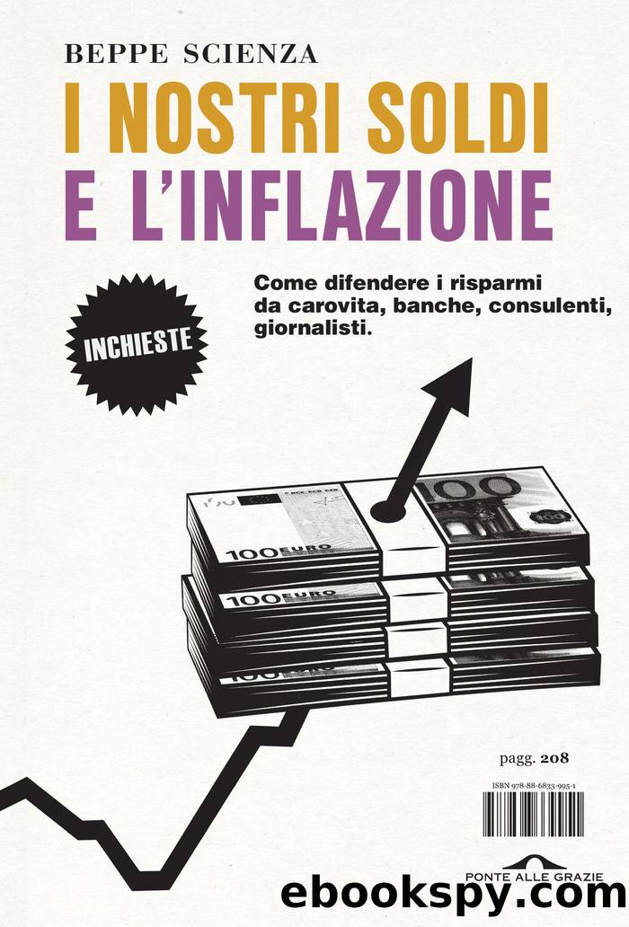 I nostri soldi e l'inflazione: Come difendere i risparmi da carovita, banche, consulenti, giornalisti. by Beppe Scienza