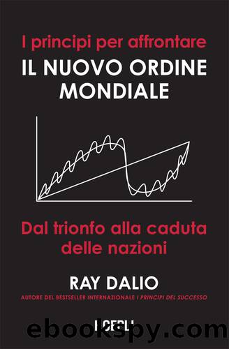 I principi per affrontare il nuovo ordine mondiale. Dal trionfo alla caduta delle nazioni by Ray Dalio