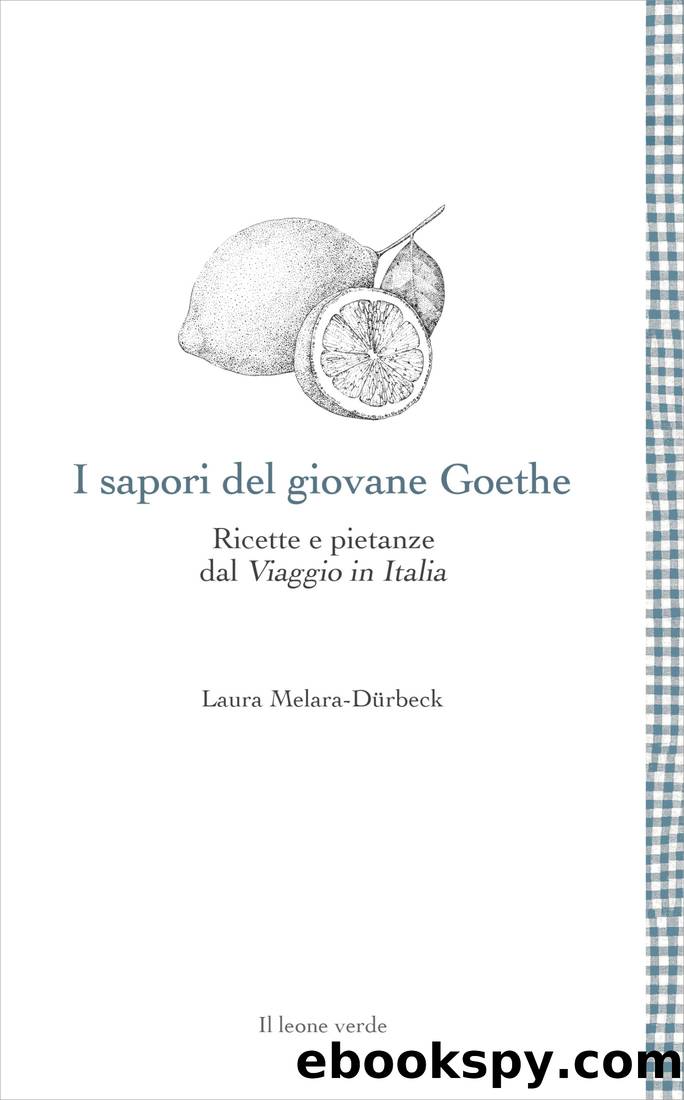 I sapori del giovane Goethe. Ricette e pietanze dal Viaggio in Italia by Laura Melara-Dürbeck