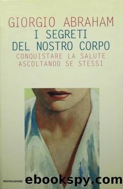 I segreti del nostro corpo. Conquistare la salute ascoltando se stessi by Giorgio Abraham