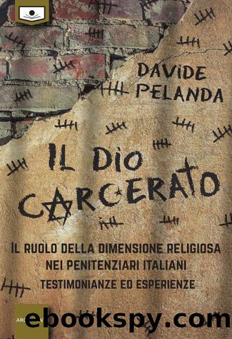 Il Dio carcerato - Il ruolo della dimensione religiosa nei penitenziari italiani -Testimonianze ed esperienze by Davide Pelanda