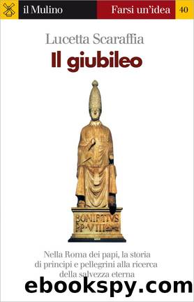 Il Giubileo. Nella Roma dei papi, la storia di principi e pellegrini alla ricerca della salvezza eterna by Lucetta Scaraffia