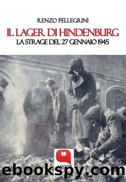 Il Lager di Hindenburg. La strage del 27 gennaio 1945 by Renzo Pellegrini