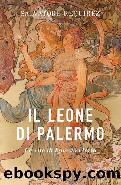 Il Leone di Palermo. La vita di Ignazio Florio by Salvatore Requirez