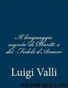 Il Linguaggio Segreto Di Dante E Dei Fedeli D'Amore by Luigi Valli