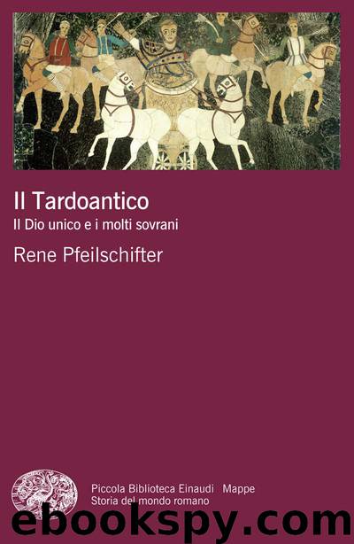 Il Tardoantico. Il Dio unico e i molti sovrani (2015) by Rene Pfeilschifter