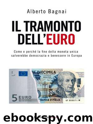 Il Tramonto Dell'Euro. Come E Perché La Fine Della Moneta Unica Salverebbe Democrazia E Benessere in Europa by Alberto Bagnai