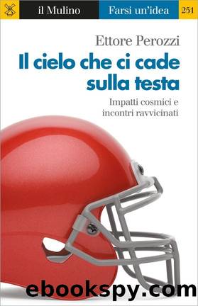 Il cielo che ci cade sulla testa.Impatti cosmici e incontri ravvicinati by Ettore Perozzi