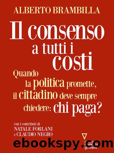 Il consenso a tutti i costi. Quando la politica promette, il cittadino deve sempre chiedere chi paga? by Alberto Brambilla