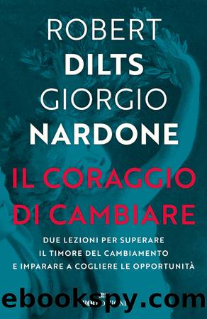 Il coraggio di cambiare: Due lezioni per superare il timore del cambiamento by Robert Dilts & Giorgio Nardone