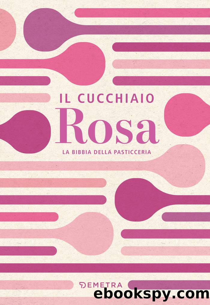 Il cucchiaio rosa. La bibbia della pasticceria by AA.VV