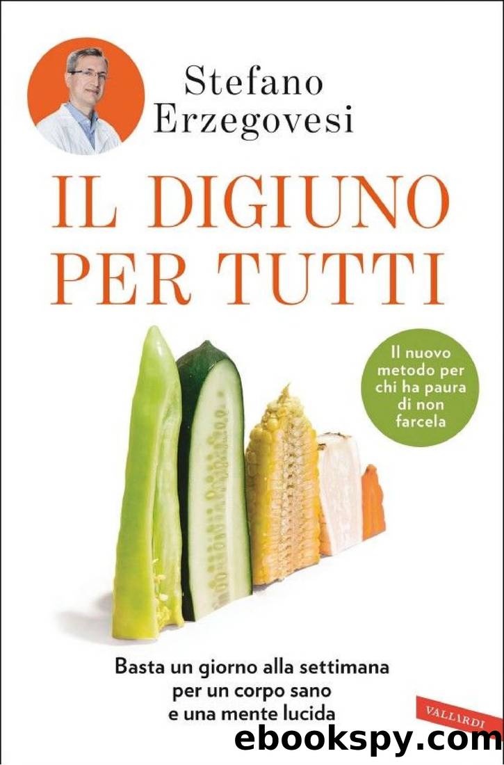 Il digiuno per tutti: Basta un giorno alla settimana per un corpo sano e una mente lucida by Stefano Erzegovesi