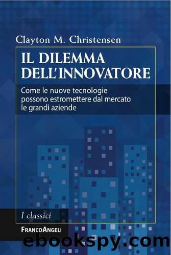 Il dilemma dell'innovatore. Come le nuove tecnologie possono estromettere dal mercato le grandi aziende (Italian Edition) by Clayton M. Christensen