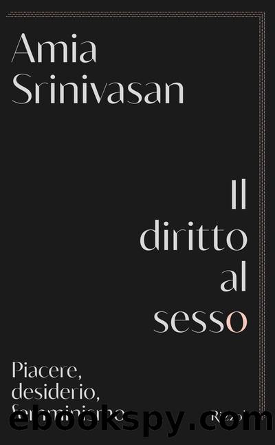 Il diritto al sesso. Piacere, desiderio, femminismo by Amia Srinivasan