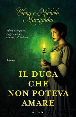 Il duca che non poteva amare by Elena Martignoni Michela Martignoni