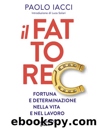 Il fattore C. Fortuna e determinazione nella vita e nel lavoro by Paolo Iacci