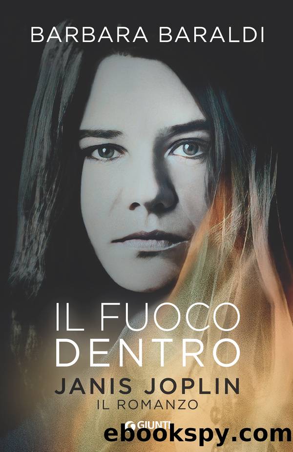 Il fuoco dentro: Janis Joplin. Il romanzo by Barbara Baraldi