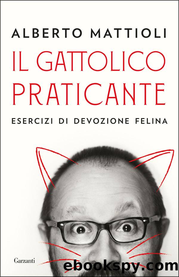 Il gattolico praticante. Esercizi di devozione felina by Alberto Mattioli