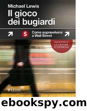 Il gioco dei bugiardi. Come sopravvivere a Wall Street by Michael Lewis