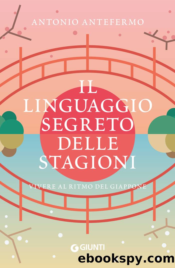 Il linguaggio segreto delle stagioni. Vivere al ritmo del Giappone by Antonio Antefermo