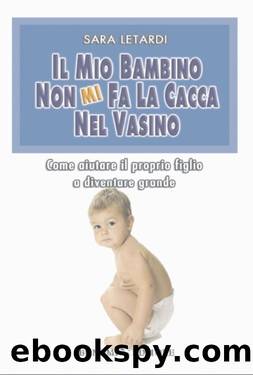 Il mio bambino non mi fa la cacca nel vasino by Sara Letardi