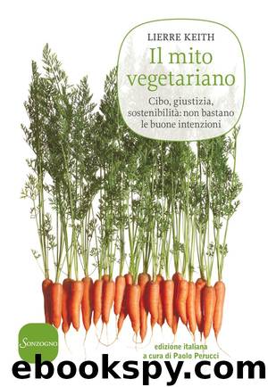 Il mito vegetariano: Cibo, giustizia, sostenibilità: non bastano le buone intenzioni (Italian Edition) by Lierre Keith